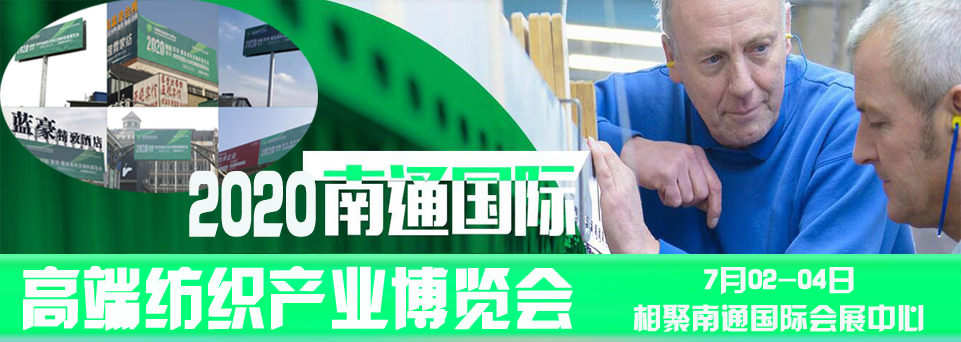 2020南通國際高端紡織產(chǎn)業(yè)博覽會(huì )將于7月2-4日盛大開(kāi)幕